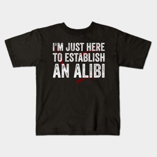 Im Just Here To Establish An Alibi Funny True Crime Kids T-Shirt